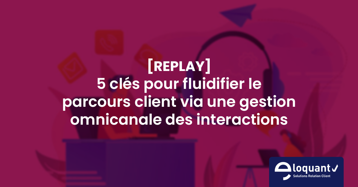 Replay 5 Clés Pour Pour Fluidifier Le Parcours Client Via Une Gestion Omnicanale Des 